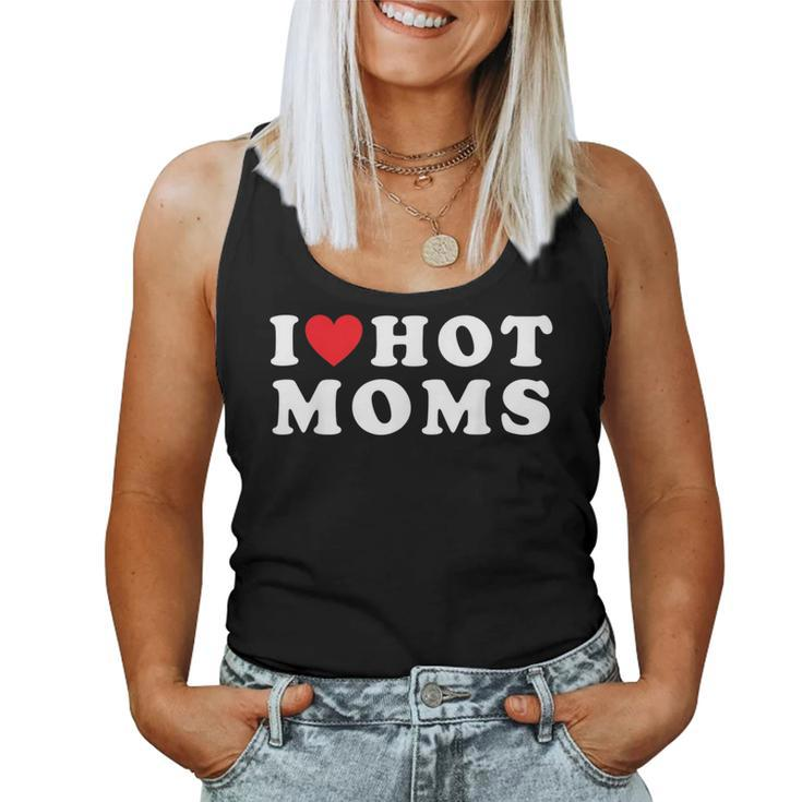 I Love Hot Moms For Mom I Heart Hot Moms Women Tank Top