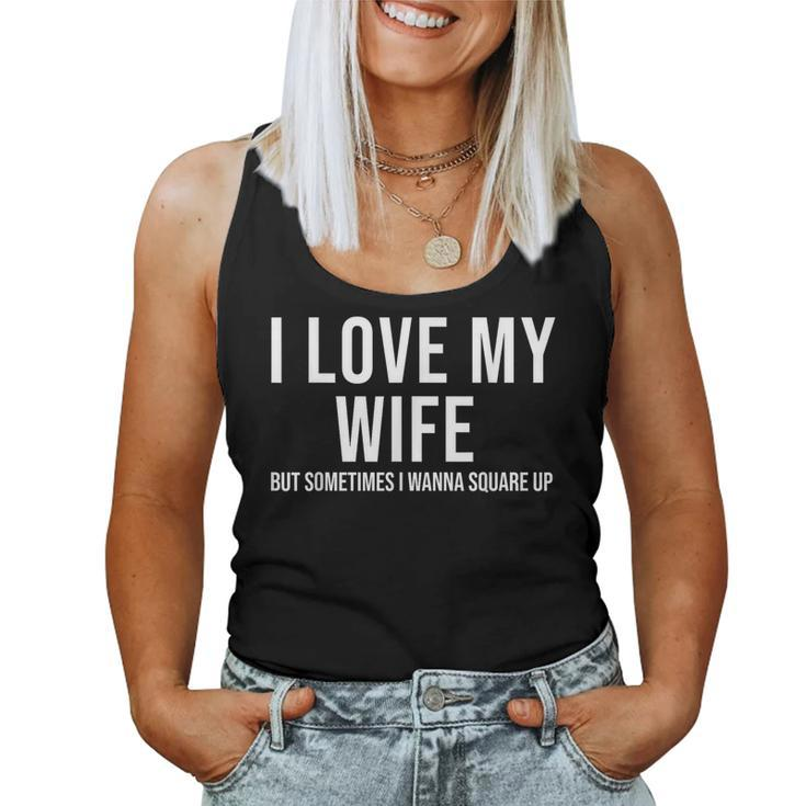 I Love My Wife But Sometimes I Wanna Square Up Women Tank Top