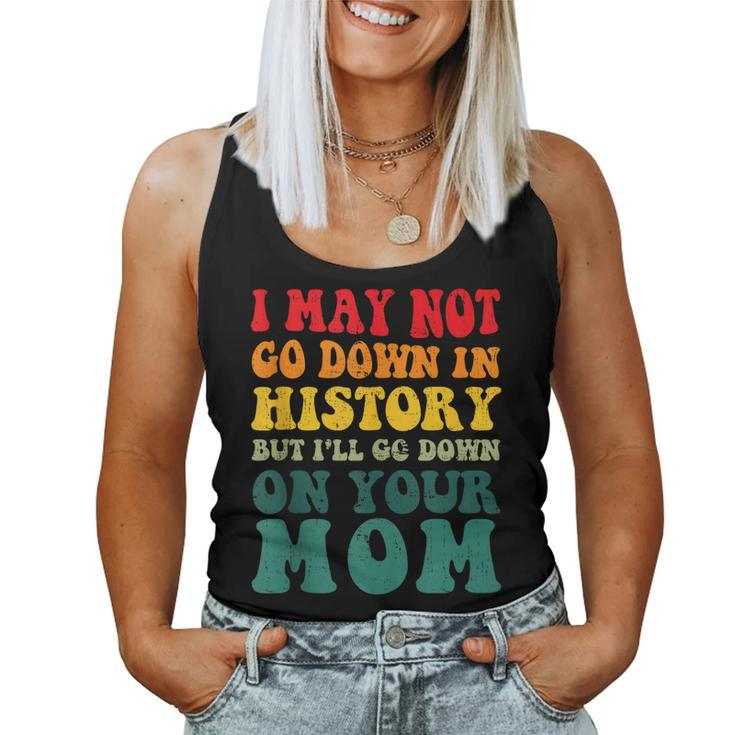 I May Not Go Down In History But Ill Go Down On Your Mom Women Tank Top
