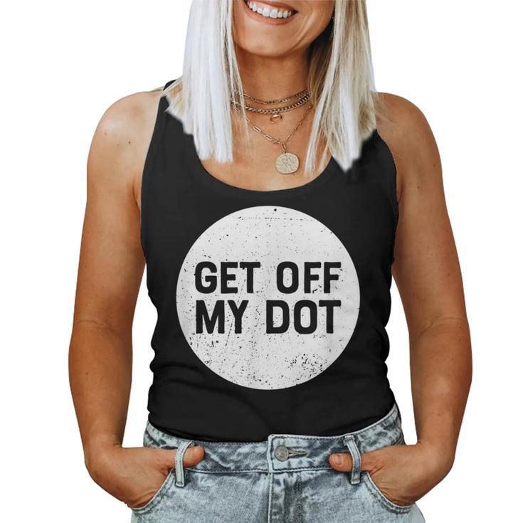 Get Off My Dot Marching Band For Camp Women Tank Top