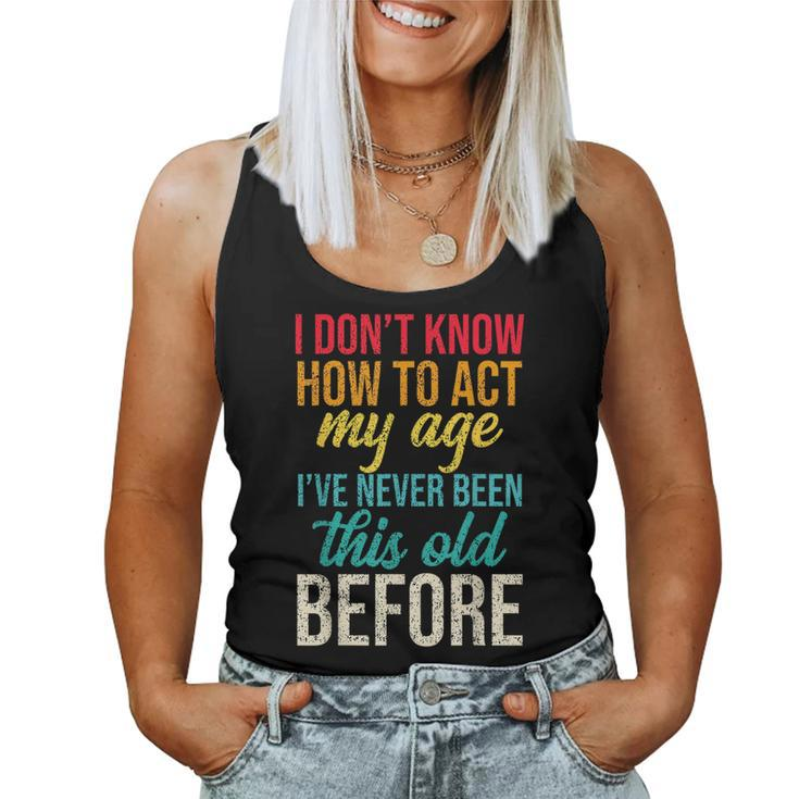 Old People Sayings I Dont Know How To Act My Age s For Old People Women Tank Top
