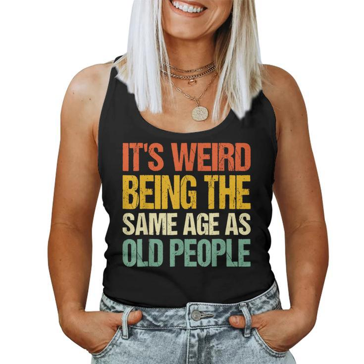 Retro Its Weird Being The Same Age As Old People s For Old People Women Tank Top