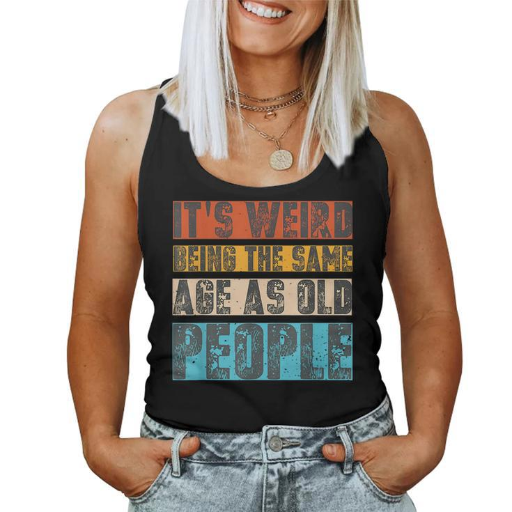 Sarcastic Its Weird Being The Same Age As Old People Retro s For Old People Women Tank Top