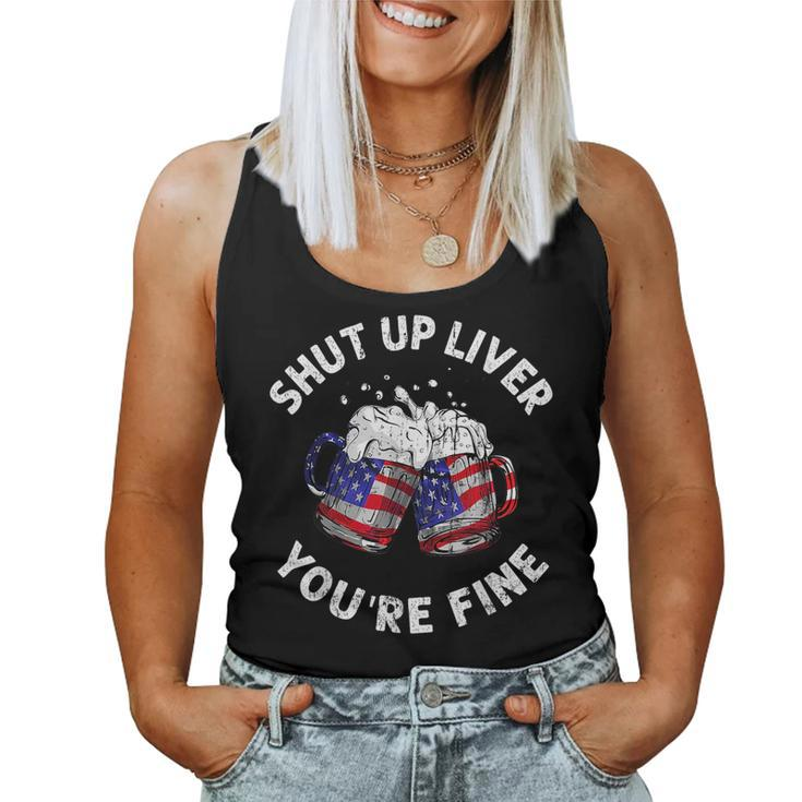 Shut Up Liver Youre Fine 4Th Of July Beer Drinking Drinking s Women Tank Top