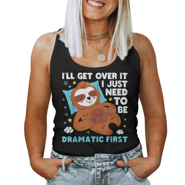 Sloth Lazy Ill Get Over It I Just Need To Be Dramatic Firs Women Tank Top