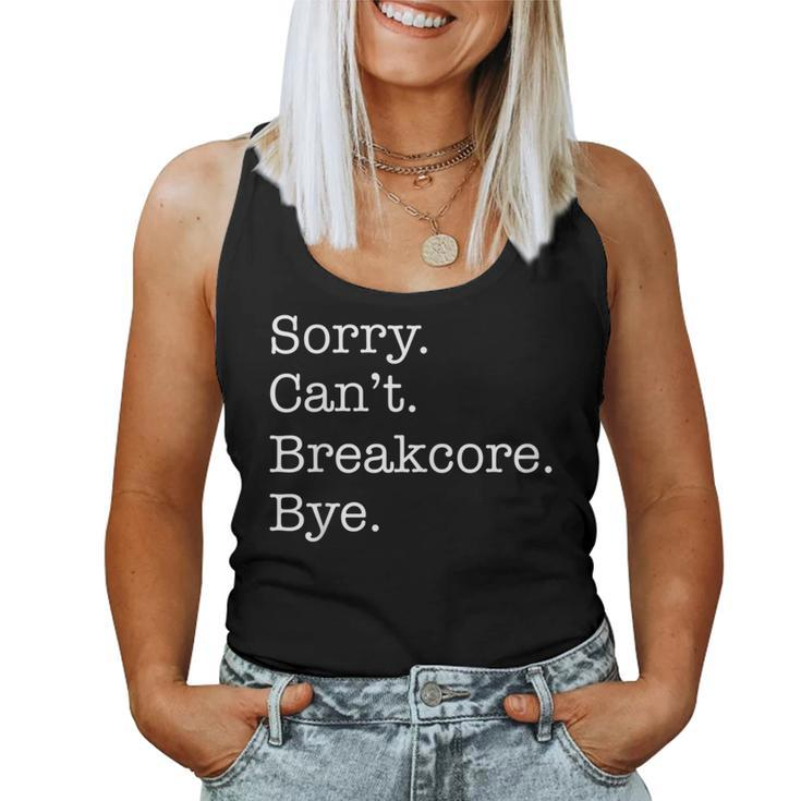 Sorry Can't Breakcore Bye Breakcore Music Sarcastic Women Tank Top