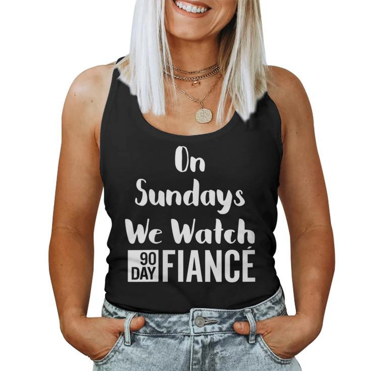 On Sundays We Watch 90 Day Fiance 90Day Fiancé Gag Women Tank Top