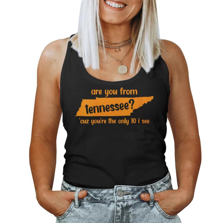 Are You From Tennessee Because Youre The Only Ten I See Women Tank Top