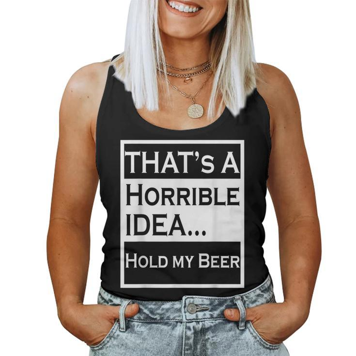 Thats A Horrible Idea Hold My Beer Country Drinking Drinking s Women Tank Top