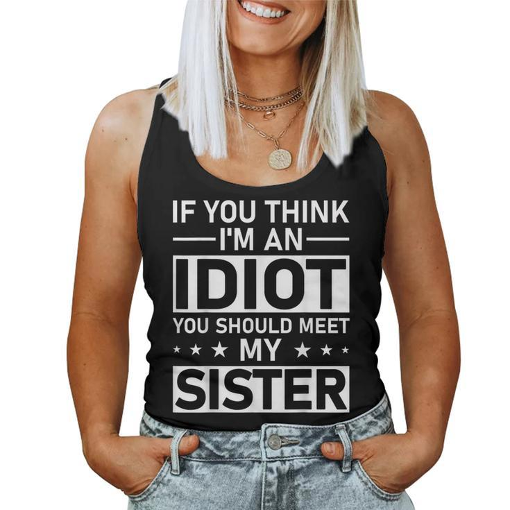 If You Think Im An Idiot You Should Meet My Sister Quote For Sister Women Tank Top