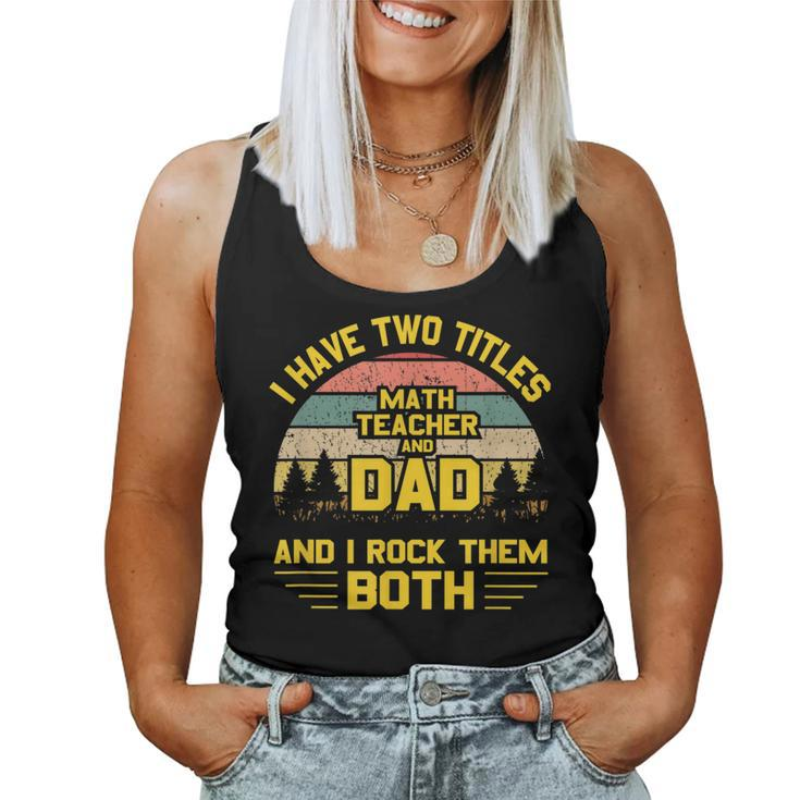 I Have Two Titles Math Teacher Dad Fathers Day Women Tank Top
