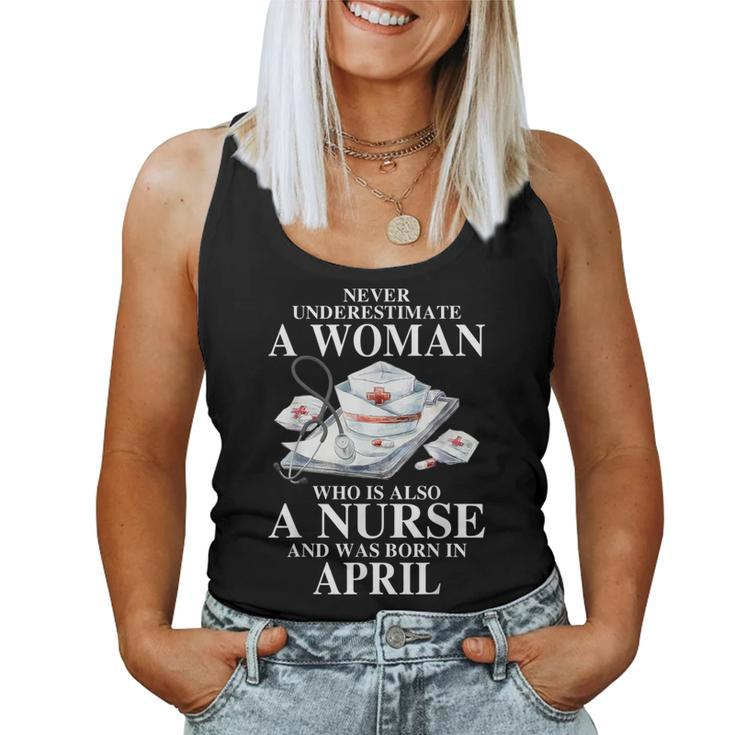 Never Underestimate A Woman Who Is Also A Nurse Born April Women Tank Top