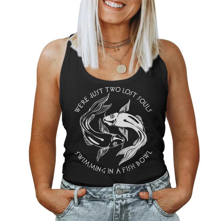 Were Just Two Lost Souls Swimming In A Fish Bowl Love Fan  Women Tank Top Weekend Graphic
