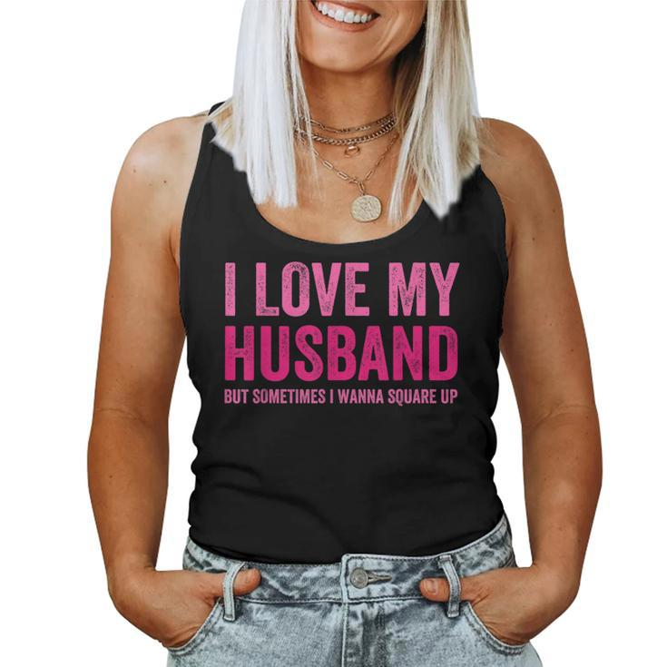Women I Love My Husband But Sometimes I Wanna Square Up  Women Tank Top Weekend Graphic