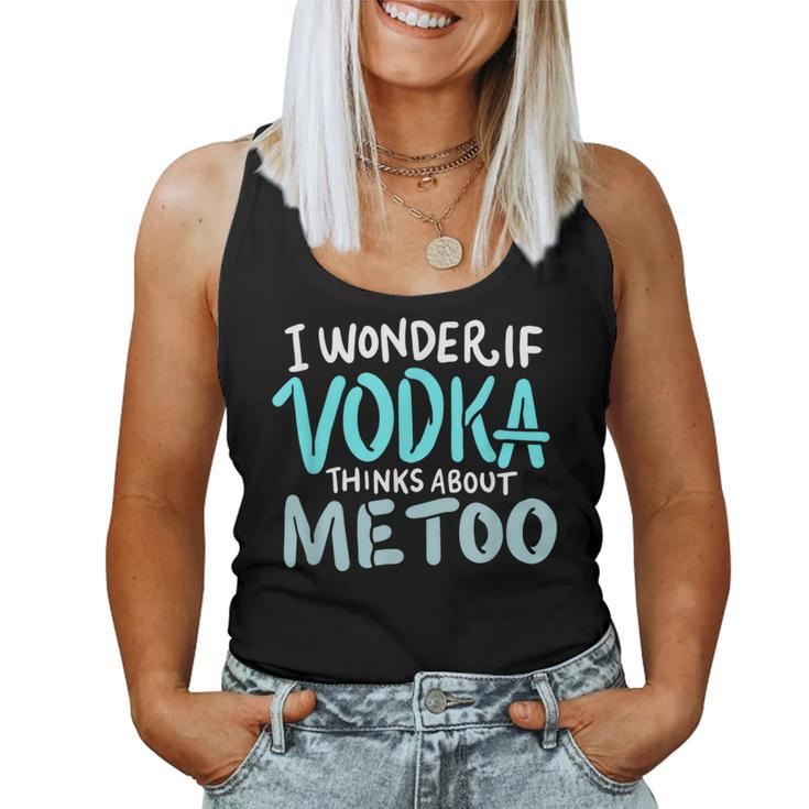 I Wonder If Vodka Thinks About Me Too AlcoholWomen Tank Top