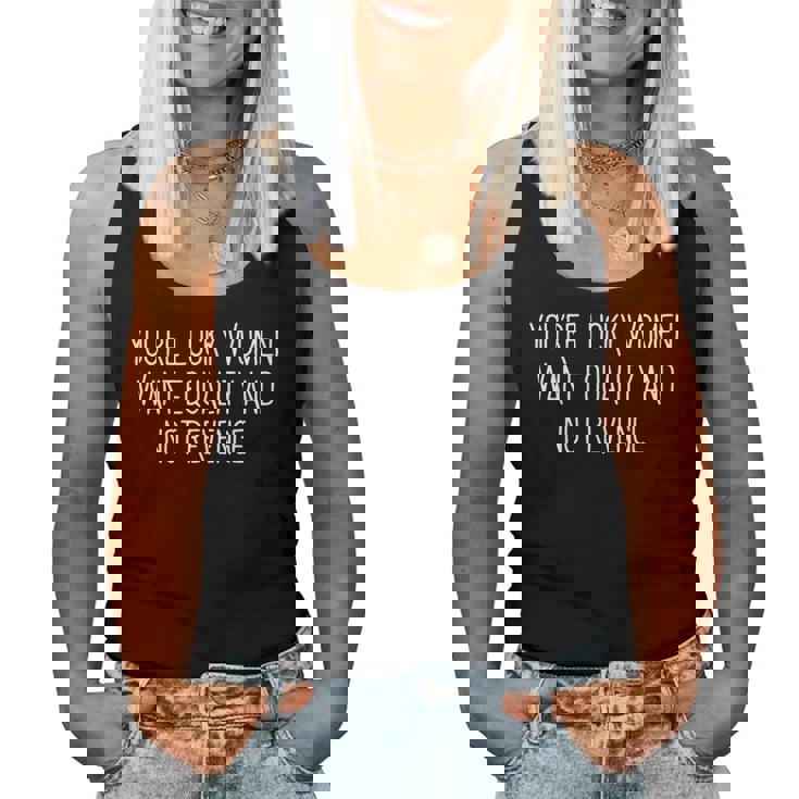 You're Lucky Want Equality And Not Revenge Women Tank Top