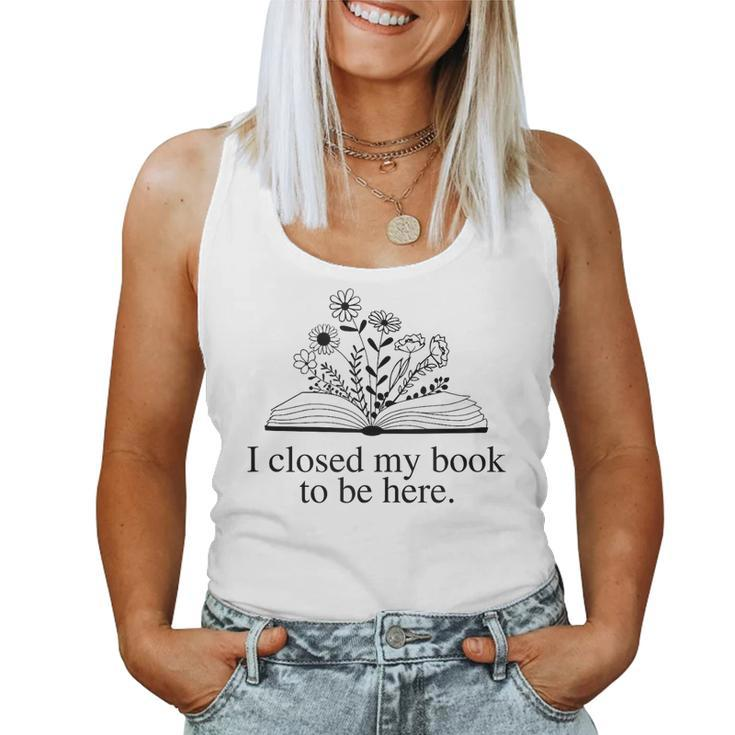 I Closed My Book To Be Here Floral Book Women Love Reading Reading s Women Tank Top