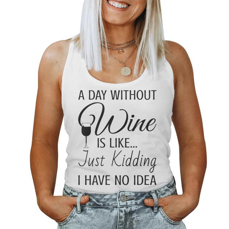 A Day Without Wine Is Like Just Kidding I Have No Idea Women Tank Top