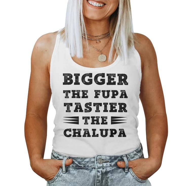 Fuuny Quote Bigger The Fupa Tastier The Chalupa Women Tank Top