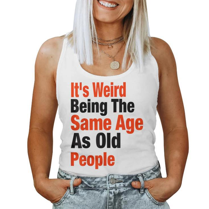 Its Weird Being The Same Age As Old People Dad Mom For Mom Women Tank Top