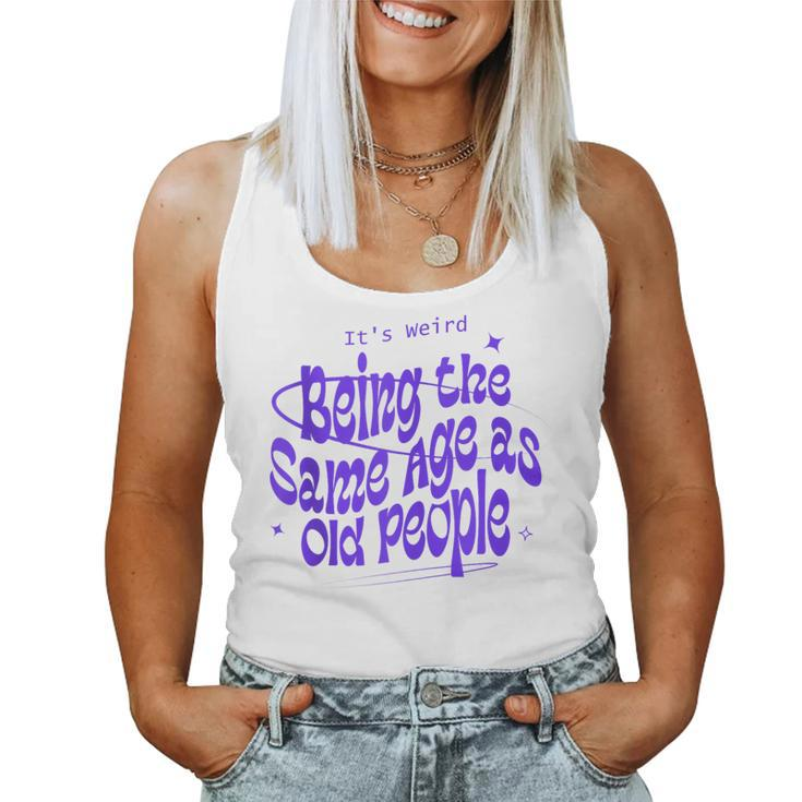 Its Weird Being The Same Age As Old People Retro s For Old People Women Tank Top
