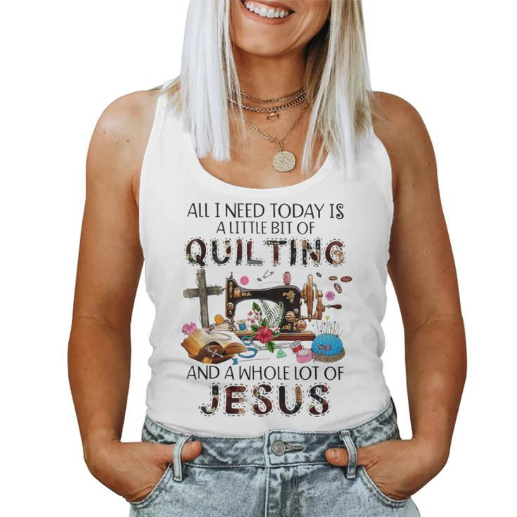 All I Need Today Is A Little Bit Of Quilting And Whole Jesus Women Tank Top