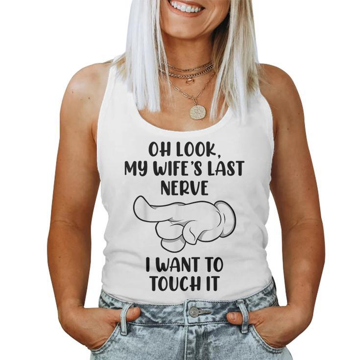 Oh Look My Wifes Last Nerve I Want To Touch It Saying Women Tank Top