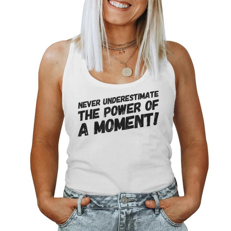 Never Underestimate The Power Of A Moment Women Tank Top