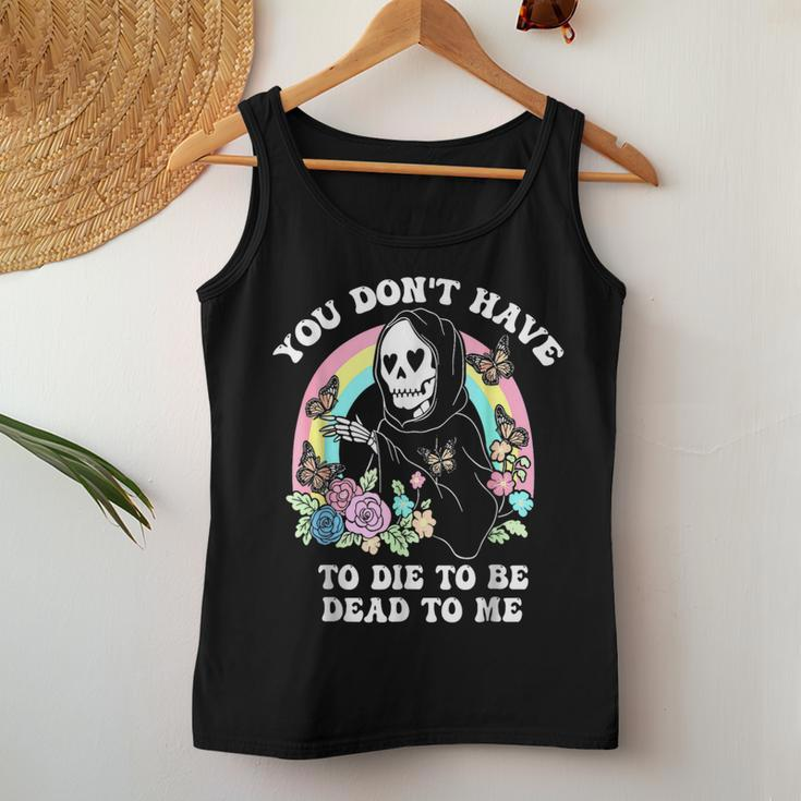 You Don't Have To Die To Be Dead To Me Humor Women Tank Top Funny Gifts