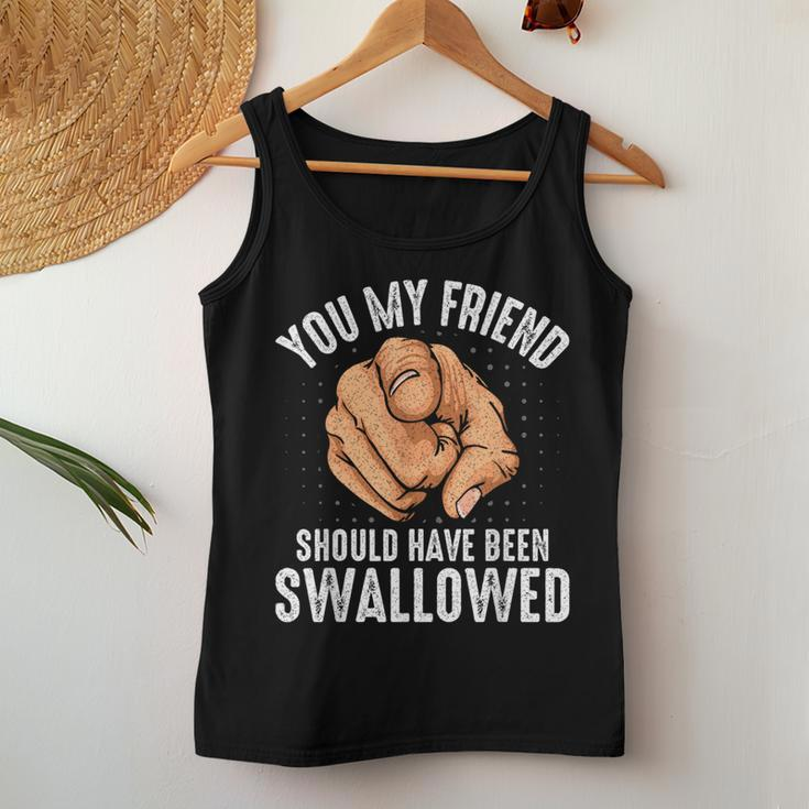 You My Friend Should Have Been Swallowed Sarcastic Women Tank Top Personalized Gifts