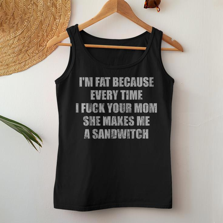 Im Fat Because Every Time I Fuck Your Mom She Makes Me A Women Tank Top Weekend Graphic Funny Gifts