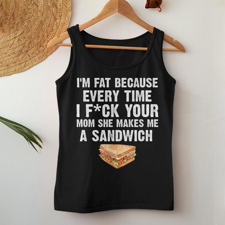 I'm Fat Every Time I F Ck Your Mom She Makes Me A Sandwich Women Tank Top Unique Gifts