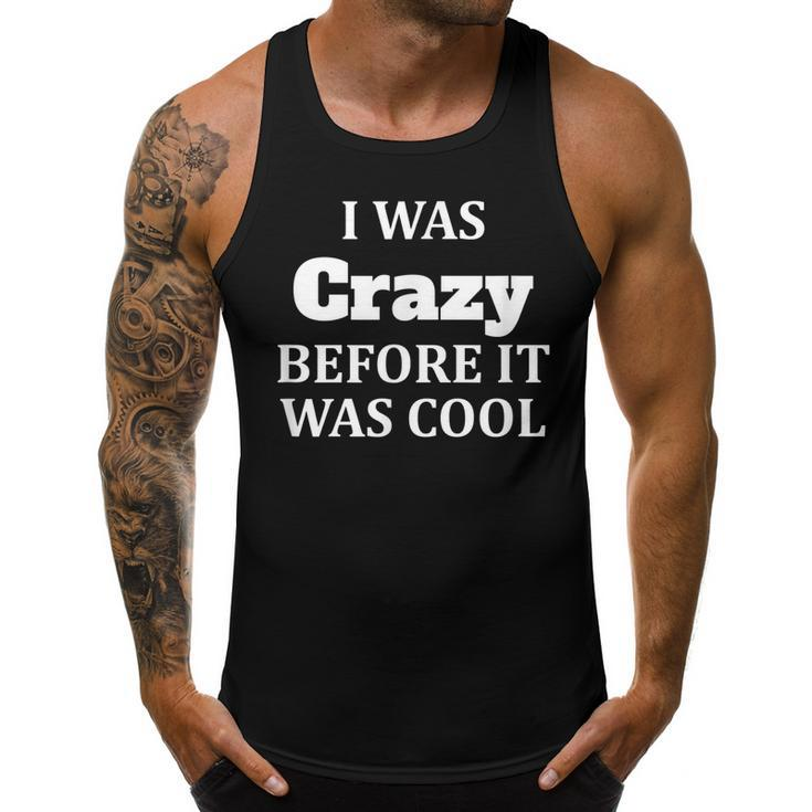 I Was Crazy Before It Was Cool  IT Funny Gifts Men Tank Top Graphic