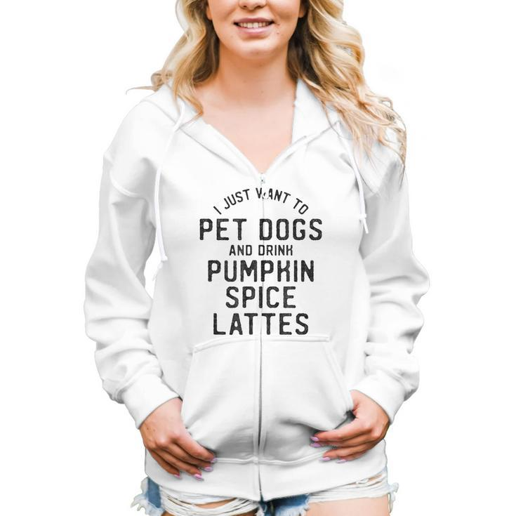 I Just Want To Pet Dogs And Drink Pumpkin Spice Lattes Women Zip Hoodie