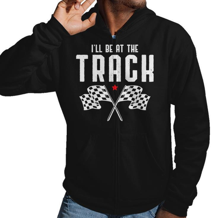 Ill Be At The Track Drag Racing Flag Speedway Racing   Racing Funny Gifts Men Hoodie Casual Graphic Zip Up Hooded Sweatshirt