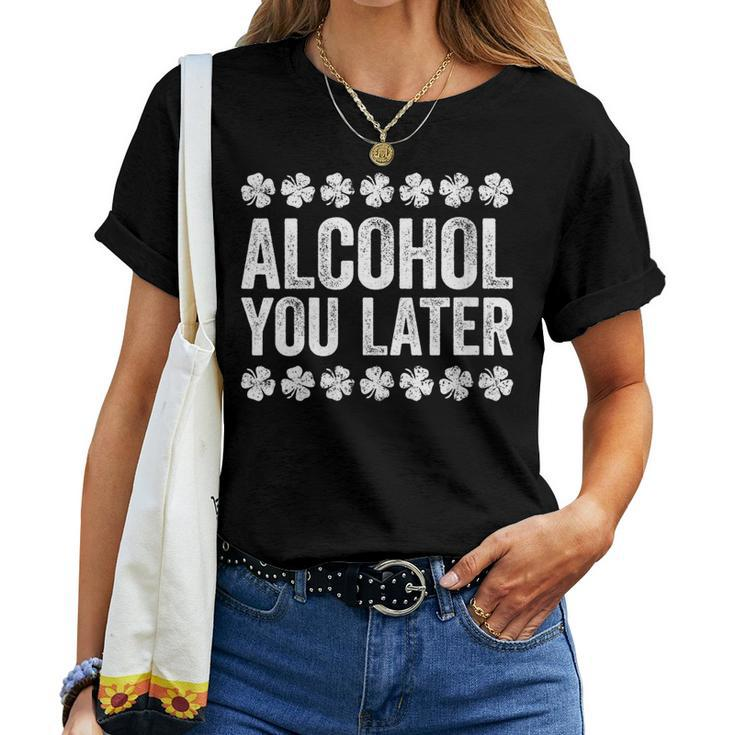 Alcohol You Later St Patricks Day Women T-shirt Crewneck