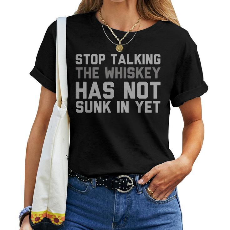 Alcohol Whiskey -Stop Talking Till It Sinks In Women T-shirt Crewneck
