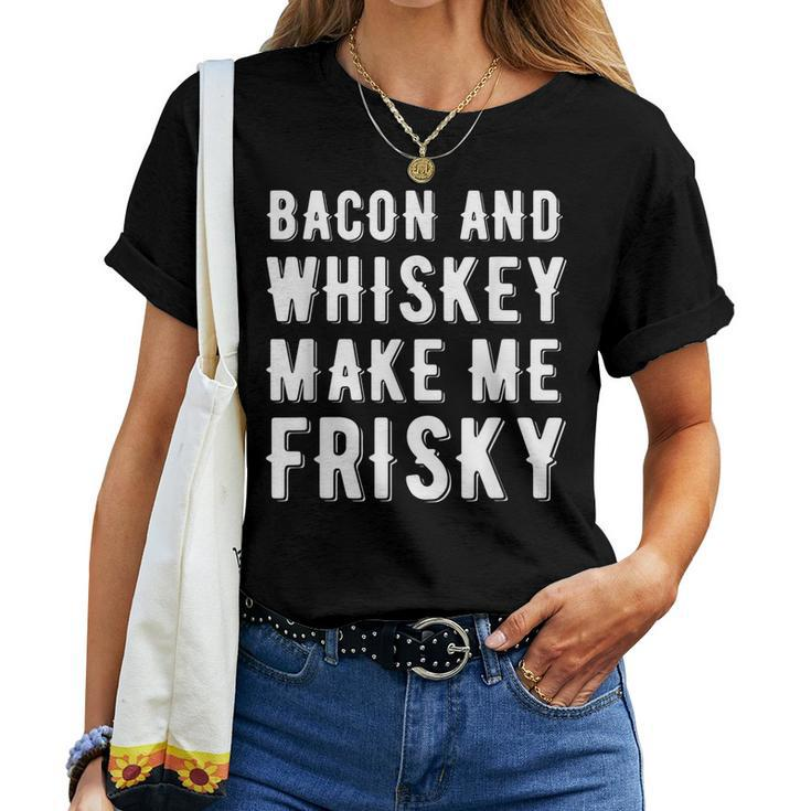Bacon And Whiskey Make Me Frisky Joke Gag Whiskey Women T-shirt