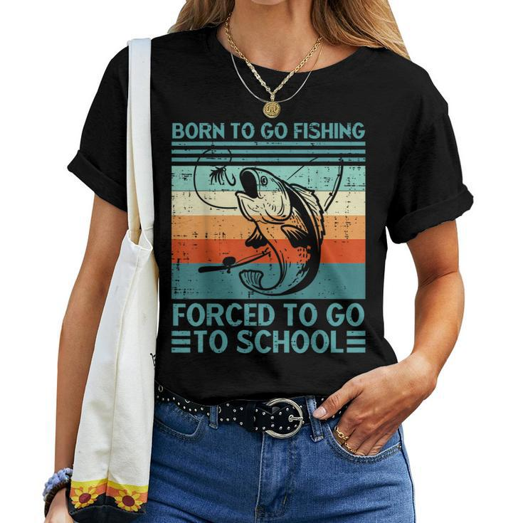 Born To Go Fishing Forced School Men Women Kids Boys Women T-shirt