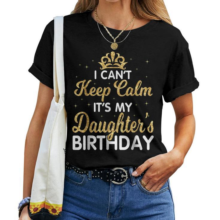 I Cant Keep Calm Its My Daughter Birthday Light Love Women T-shirt