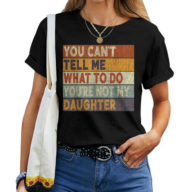 You Cant Tell Me What To Do Youre Not My Daughter Women T-shirt