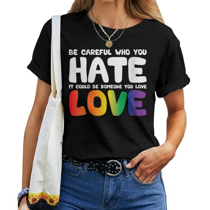 Be Careful Who You Hate It Could Be Someone You Love Pride Women T-shirt