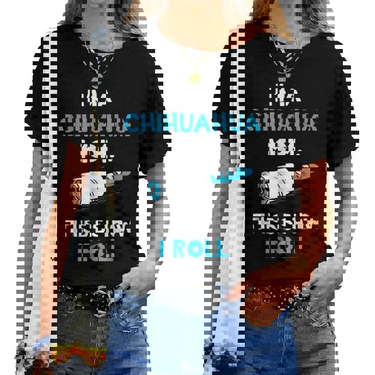 Im A Chihuahua Mom This Is How I Roll For Mom Women T-shirt Crewneck