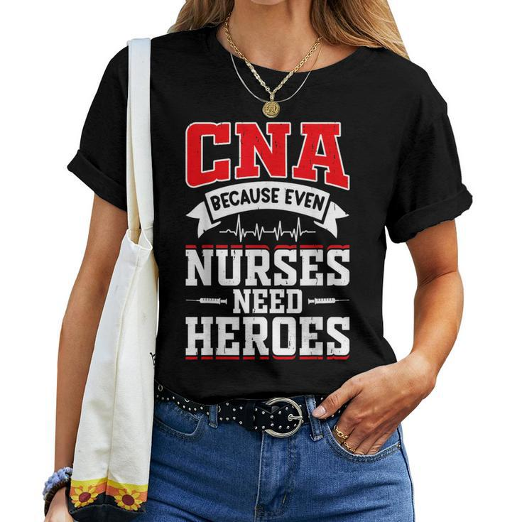 Cna Humor Because Even Nurses Need Heroes Cna Nurse Women T-shirt