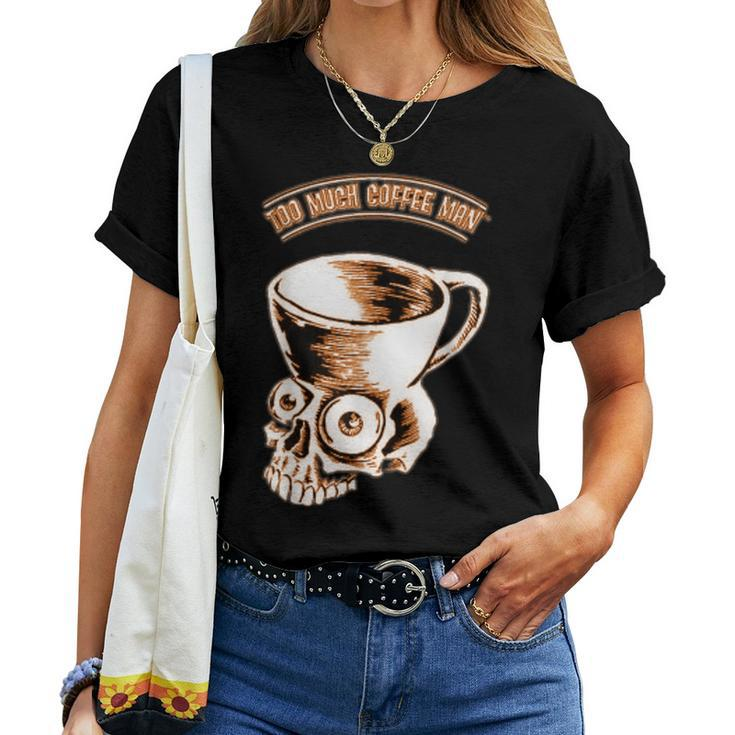 Too Much Coffee Man Skull Humor Women T-shirt