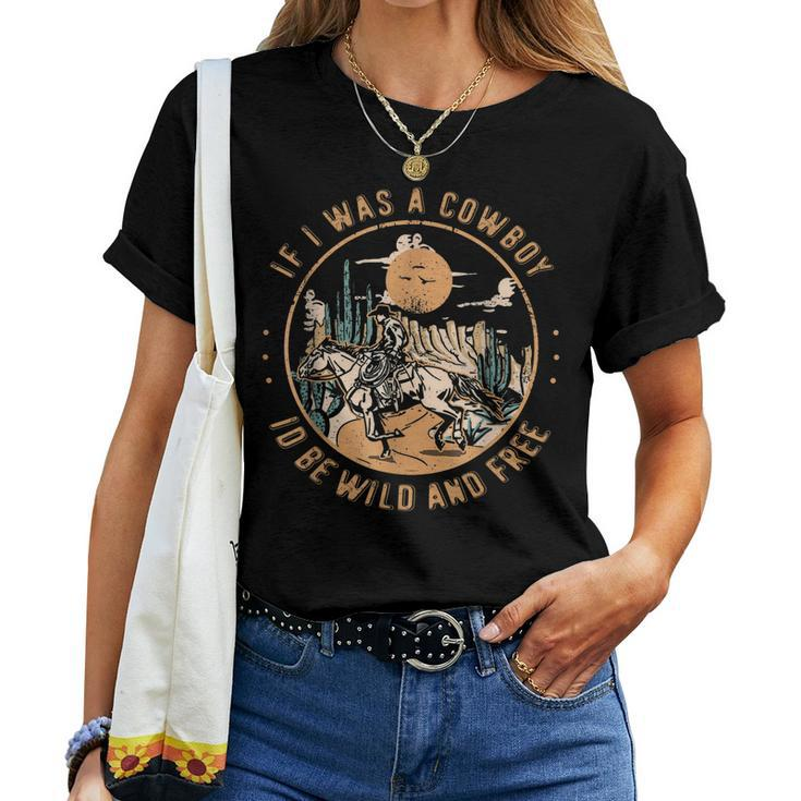 If I Was A Cowboy Id Be Wild And Free Western Cowgirl Horse Women T-shirt
