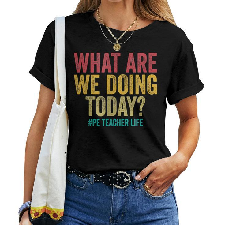 What Are We Doing Today Pe Teacher Life  Women T-shirt