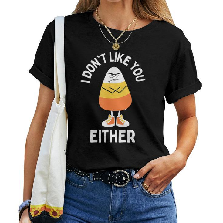 I Don't Like You Either Candy Corn Sarcastic Halloween Women T-shirt