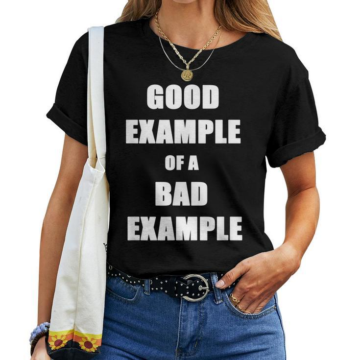 Fun Sarcasm Good Example Of A Bad Example - Great Sarcastic Women T-shirt