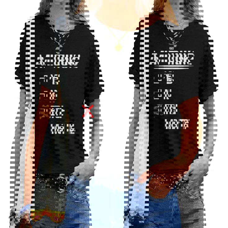 Drinking Am I Drunk Bitch I Might Be Women T-shirt